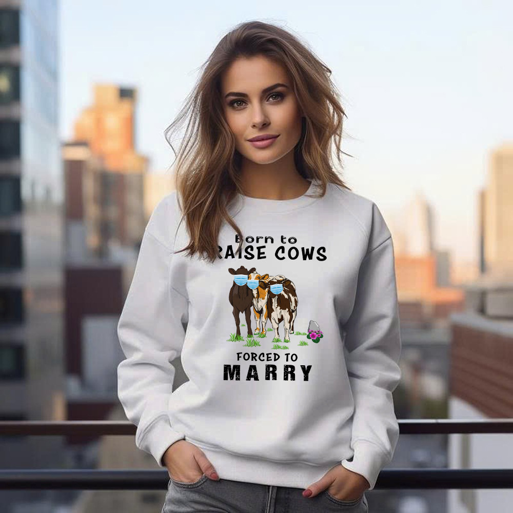 Born To Raise Cows Forced To Marry Sweatshirt Funny Sayings Gifts For Cow Raisers Farmers